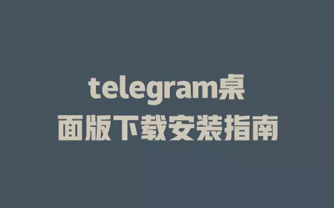 telegram桌面版的下载与安装全攻略